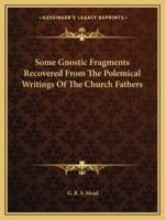 Some Gnostic Fragments Recovered From The Polemical Writings Of The Church Fathers 0766196518 Book Cover