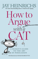 How to Argue with a Cat: A Human's Guide to the Art of Persuasion 163565274X Book Cover