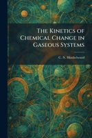 The Kinetics of Chemical Change in Gaseous Systems 102576661X Book Cover