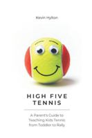 High Five Tennis: A Parent's Guide to Teaching Kids Tennis From Toddler To Rally B0G4VS6FT3 Book Cover