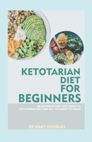 KETOTARIAN DIET FOR BEGINNERS: AN INTRODUCTORY DIET BOOK TO KETOTARIAN DIET AND ALL YOU NEED TO KNOW B08M83XHY5 Book Cover