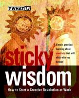 Sticky Wisdom: How to Start a Creative Revolution at Work 1841120219 Book Cover