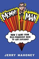 Mommy Man: How I Went from Mild-Mannered Geek to Gay Superdad 1589799224 Book Cover