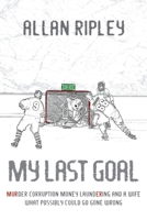 My Last Goal: Murder Corruption Money Laundering and a Wife what possibly could go Gone Wrong 1039194974 Book Cover
