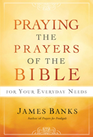 Praying the Prayers of the Bible for Your Everyday Needs 1627078738 Book Cover