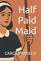 Half Paid Maid: Half Paid Maid B0FDR1DTLJ Book Cover
