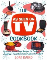 The As Seen on TV Cookbook: Healthy, Low-Calorie Recipes for Cooking with America's Favorite Kitchen Gizmos and Gadgets 1578261600 Book Cover