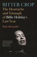 Bitter Crop: The Heartache and Triumph of Billie Holiday's Last Year 1837262411 Book Cover