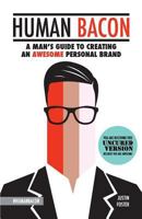 Human Bacon: A Man's Guide to Creating an Awesome Personal Brand 1612060358 Book Cover
