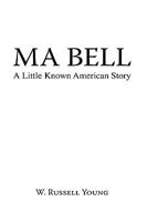 Ma Bell - A Little Known American Story 1425180272 Book Cover