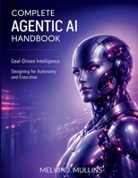Complete Agentic AI Handbook: Goal-Driven Intelligence Designing for Autonomy and Execution (techflow library) B0GY813RVM Book Cover