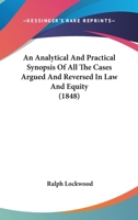 An Analytical and Practical Synopsis of All the Cases Argued and Reversed in Law and Equity (Classic Reprint) 1164567306 Book Cover