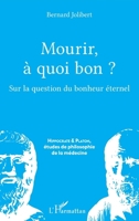 Mourir, à quoi bon ?: Sur la question du bonheur éternel (Hippocrate Et Platon, Études de Philosophie de la Médecine) (French Edition) 2343255865 Book Cover