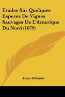 Etudes Sur Quelques Especes De Vignes Sauvages De L'Amerique Du Nord (1879) 1120408504 Book Cover