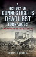 A History of Connecticut's Deadliest Tornadoes: Catastrophe in the Constitution State (Disaster) 162619789X Book Cover