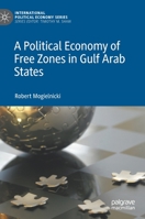 A Political Economy of Free Zones in Gulf Arab States 3030712737 Book Cover