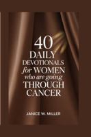 40 Daily devotionals for women who are going through cancer B0G3Q6KS1R Book Cover