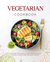 Vegetarian Cookbook: Recipes For Delicious Vegetarian Dishes Everyone Would Enjoy B0C6421GZB Book Cover