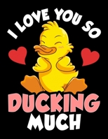 I Love You So Ducking Much: I Love You So Ducking Much Blank Sketchbook to Draw and Paint (110 Empty Pages, 8.5" x 11") 1713326604 Book Cover
