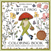 The Little Frog Coloring Book: An Uplifting Journey of Colour and Creativity Featuring Affirmations and Inspiration from the Internet’s Beloved Mushroom Frog 1837999236 Book Cover