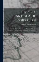 Historia Antigua De Megico [sic]: Sacada De Los Mejores Historiadores Españoles Y De Los Manuscritos Y De Las Pinturas Antiguas De Los Indios ...... 1018659048 Book Cover