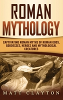 Roman Mythology: Captivating Roman Myths of Roman Gods, Goddesses, Heroes and Mythological Creatures 172570630X Book Cover