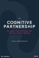 The Cognitive Partnership: AI and the Future of Intelligent Work 1764673603 Book Cover