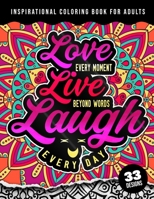 Inspirational Coloring Book For Adults: Love Every Moment Live Beyond Words Laugh Every Day: A Fun colouring Gift Book For Relaxation With Motivational Sayings & Stress Relieving Mandala Art Patterns B09SWQ7NJD Book Cover