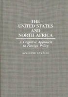 The United States and North Africa: A Cognitive Approach to Foreign Policy 0275933652 Book Cover