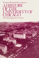 A History of the University of Chicago, Founded by John D. Rockefeller: The First Quarter-Century (Phoenix Book; P542) 0226303837 Book Cover