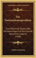 Die Nationalitatenproblem: Eine Politische Studie Uber Die Polenfrage Und Die Zukunft Osterreich-Ungarns (1908) 1147756554 Book Cover