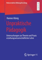 Unpraktische Pädagogik: Untersuchungen zur Theorie und Praxis erziehungswissenschaftlicher Lehre (Rekonstruktive Bildungsforschung) 3658332166 Book Cover