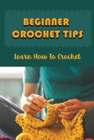 Beginner Crochet Tips: Learn How To Crochet B09KMZBB8M Book Cover