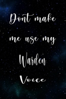 Don't Make Me Use My Warden Voice: The perfect gift for the professional in your life - Funny 119 page lined journal! 1674848080 Book Cover