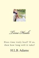 Time Heals: Does time truly heal? If so, then how long does it take? 1503149862 Book Cover