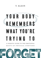 Your Body Remembers What You're Trying to Forget: A Somatic Guide to the Emotional Roots of Physical Symptoms B0H1HJCT1M Book Cover