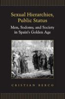 Sexual Hierarchies, Public Status: Men, Sodomy, and Society in Spains Golden Age 0802091393 Book Cover