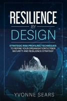 Resilience by Design: Strategic risk profiling techniques to refine your organisation's cyber security and resilience strategy 1764330536 Book Cover