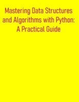 Mastering Data Structures and Algorithms with Python: A Practical Guide: Essential Concepts, Implementations, and Interview-Ready Solutions for Coding Excellence B0FDGTYWS9 Book Cover