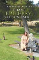 I Have Epilepsy, So Let's Talk . . . 198455218X Book Cover