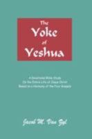 The Yoke of Yeshua: A Devotional Bible Study on the Entire Life of Jesus Christ Based on a Harmony of the Four Gospels 1420847074 Book Cover