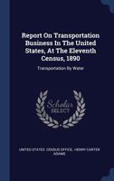 Report On Transportation Business in the United States, at the Eleventh Census, 1890 1146000448 Book Cover