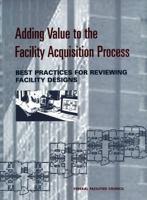 Adding Value to the Facility Acquisition Process: Best Practices for Reviewing Facility Designs (Federal Facilities Council technical report) 0309068940 Book Cover