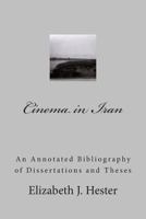 Cinema in Iran: A Selective Annotated Bibliography of Dissertations and Theses 1493505491 Book Cover
