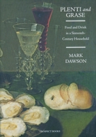 Plenti and Grase: Food and Drink in a Sixteenth-Century Household 1903018560 Book Cover