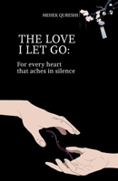 THE LOVE I LET GO: FOR EVERY HEART TAHT ACHES IN SILENCE B0FBN7XWBD Book Cover