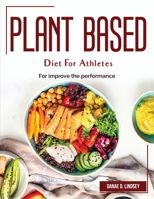 Plant Based Diet For Athletes: For improve the performance 1804382329 Book Cover