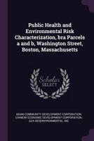 Public Health and Environmental Risk Characterization, Bra Parcels A and B, Washington Street, Boston, Massachusetts 1379212375 Book Cover