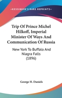 Trip Of Prince Michel Hilkoff, Imperial Minister Of Ways And Communication Of Russia: New York To Buffalo And Niagra Falls 1120947588 Book Cover