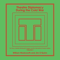 Theatre Diplomacy During the Cold War: The Story of Martha Wadsworth Coigney and the International Theatre Institute, as Told by Her Friends and Family 1796099309 Book Cover